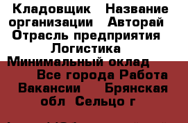 Кладовщик › Название организации ­ Авторай › Отрасль предприятия ­ Логистика › Минимальный оклад ­ 30 000 - Все города Работа » Вакансии   . Брянская обл.,Сельцо г.